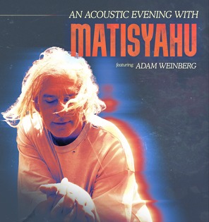 Matisyahu, a white man with chin length blond hair, in motion with a trailing halo effect and the words An Acoustic Evening with Matisyahu featuring Adam Weinberg