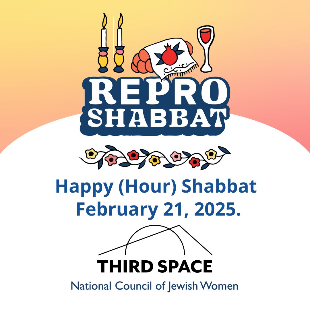 Repro Shabbat Happy (Hour) Shabbat, February 21, 2025 Third Space at Shaarei Tfiloh National Council of Jewish Women